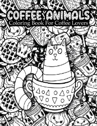 Reading Cloud Coffee Animals Coloring Book For Coffee Lovers Coloring Gift Book For Adults Relaxation With Stress Relieving Animal Designs Funny Coffee Quotes And Easy Coffee Recipes Reviews Media Clips